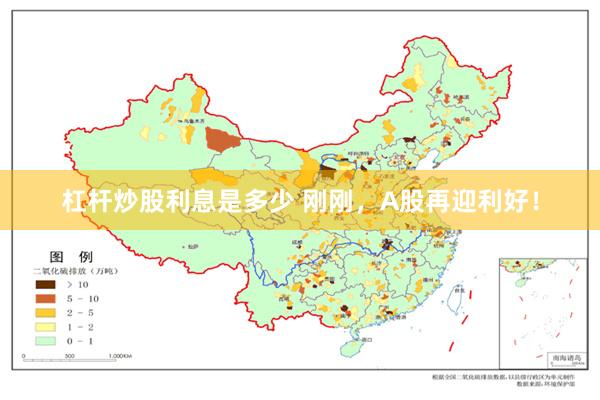 杠杆炒股利息是多少 刚刚，A股再迎利好！