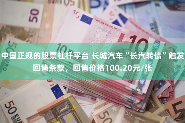 中国正规的股票杠杆平台 长城汽车“长汽转债”触发回售条款，回售价格100.20元/张