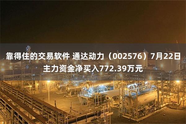 靠得住的交易软件 通达动力（002576）7月22日主力资金净买入772.39万元