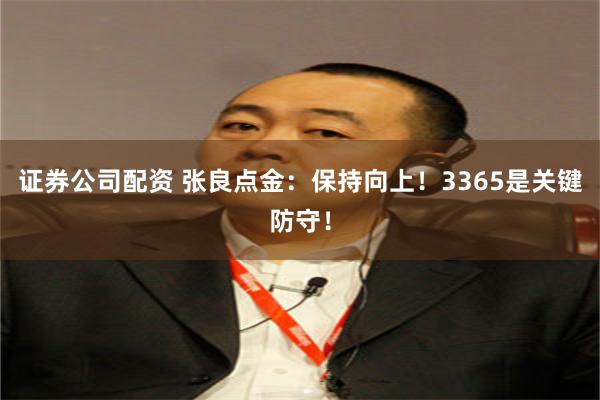 证券公司配资 张良点金：保持向上！3365是关键防守！