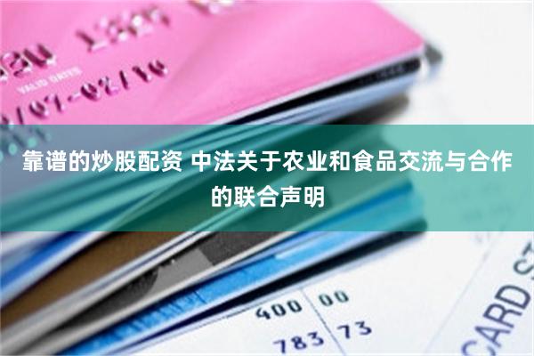 靠谱的炒股配资 中法关于农业和食品交流与合作的联合声明