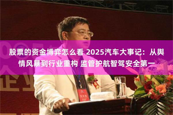 股票的资金博弈怎么看 2025汽车大事记：从舆情风暴到行业重构 监管护航智驾安全第一