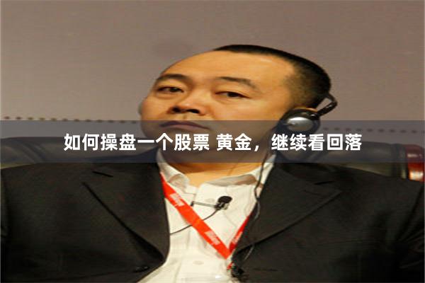 如何操盘一个股票 黄金，继续看回落