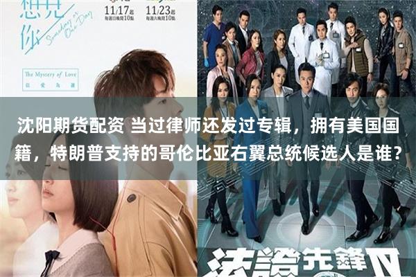 沈阳期货配资 当过律师还发过专辑，拥有美国国籍，特朗普支持的哥伦比亚右翼总统候选人是谁？