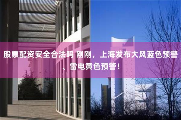 股票配资安全合法吗 刚刚，上海发布大风蓝色预警、雷电黄色预警！