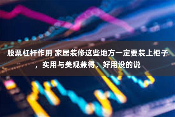 股票杠杆作用 家居装修这些地方一定要装上柜子，实用与美观兼得，好用没的说