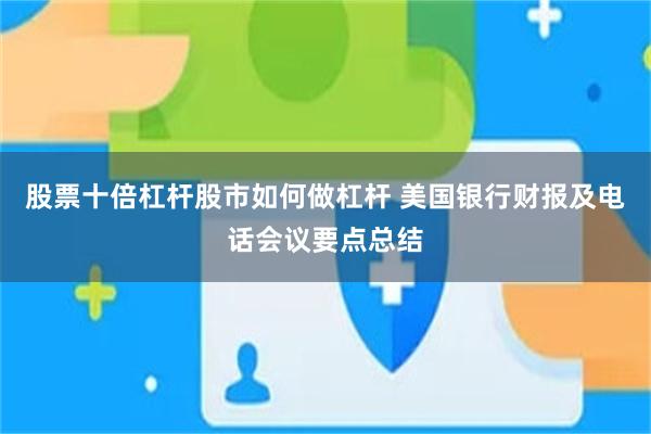 股票十倍杠杆股市如何做杠杆 美国银行财报及电话会议要点总结