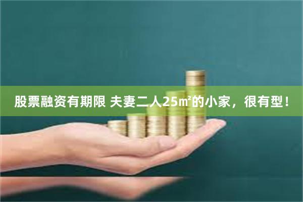股票融资有期限 夫妻二人25㎡的小家,很有型!